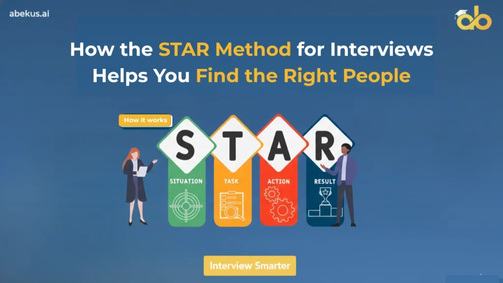 How the STAR Method for Interviews Helps You Find the Right People